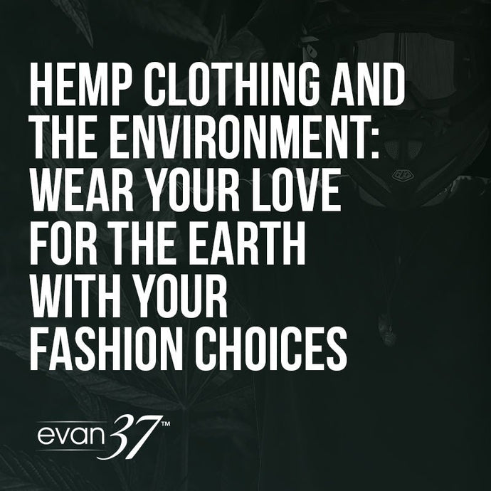 Hemp Clothing and the Environment: Wear Your Love for the Earth with Your Fashion Choices
