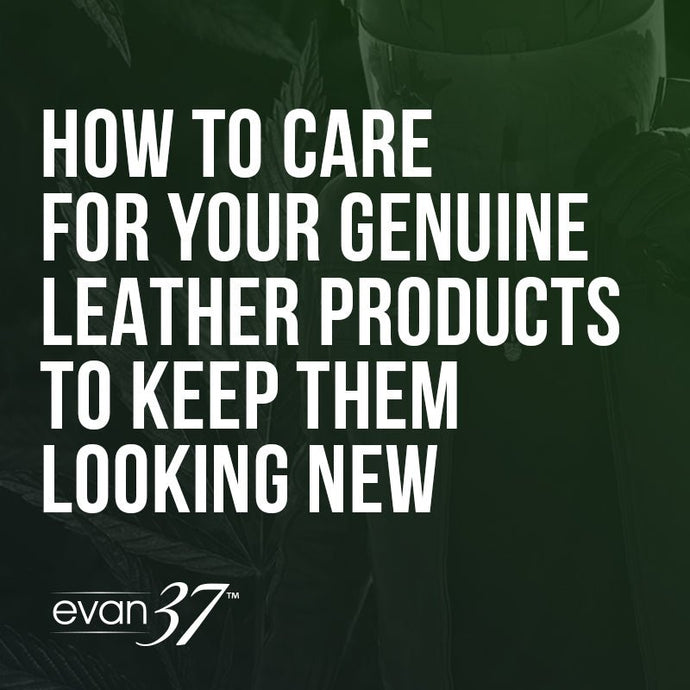 How to Care for Your Genuine Leather Products to Keep Them Looking New